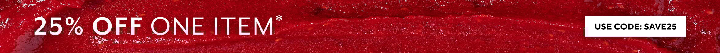 25% off 1 item use code SAVE25.